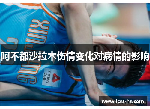 阿不都沙拉木伤情变化对病情的影响