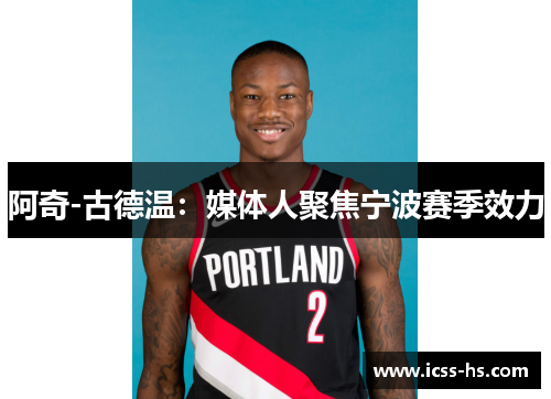 阿奇-古德温：媒体人聚焦宁波赛季效力