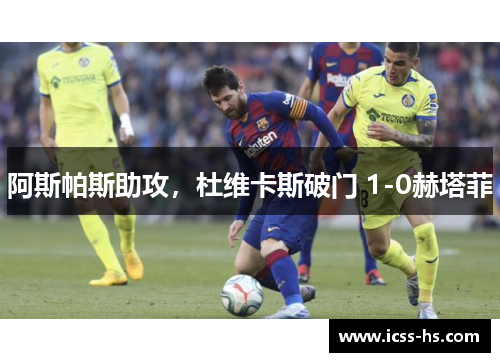 阿斯帕斯助攻,杜维卡斯破门 1-0赫塔菲 阿斯帕斯助攻,杜维卡斯破门 1-0赫塔菲